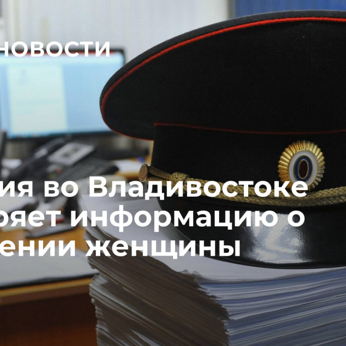 Полиция во Владивостоке проверяет информацию о похищении женщины