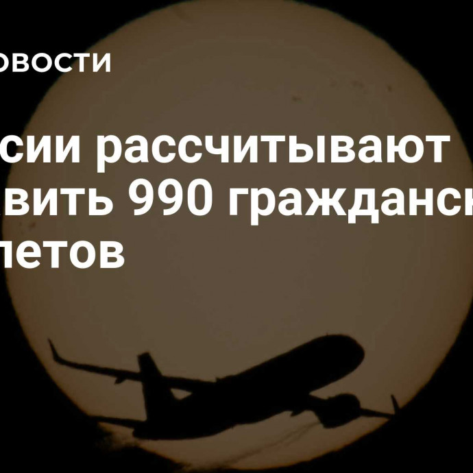 В России рассчитывают поставить 990 гражданских самолетов