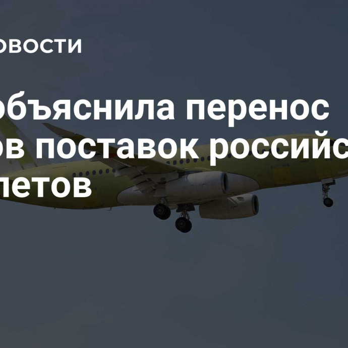 ОАК объяснила перенос сроков поставок российских самолетов
